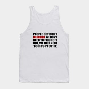 People get built different. We don't need to figure it out, we just need to respect it Tank Top